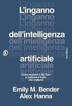 L'inganno dell'intelligenza artificiale. Come resistere a big tech e costruire il futuro che vogliamo