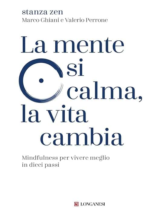 La mente si calma, la vita cambia. Mindfulness per vivere meglio in dieci passi