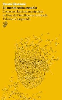 La mente sotto assedio. Come non lasciarsi manipolare nell'era dell'intelligenza artificiale