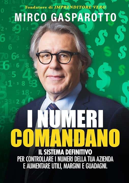 I numeri comandano: il sistema definitivo per controllare i numeri della tua azienda e aumentare utili, margini e guadagni