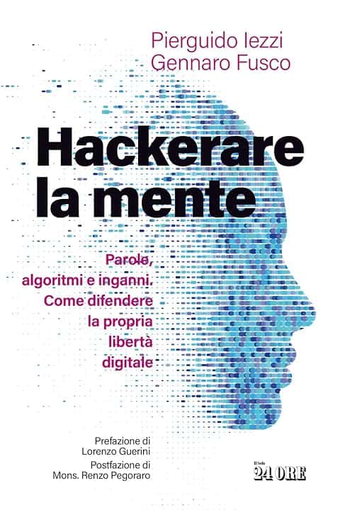 Hackerare la mente. Parole, algoritmi e inganni. Come difendere la propria libertà digitale