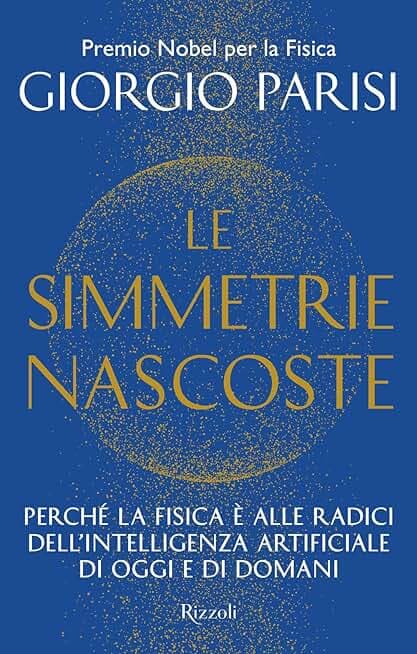Le simmetrie nascoste. Perché la fisica è alle radici dell'intelligenza artificiale di oggi e di domani