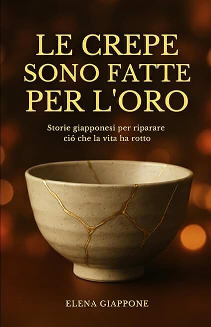 LE CREPE SONO FATTE PER L'ORO: Storie giapponesi per riparare ció che la vita ha rotto