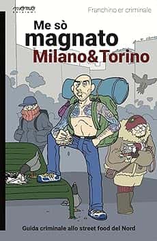 Me sò magnato Milano e Torino. Guida criminale allo street food del nord