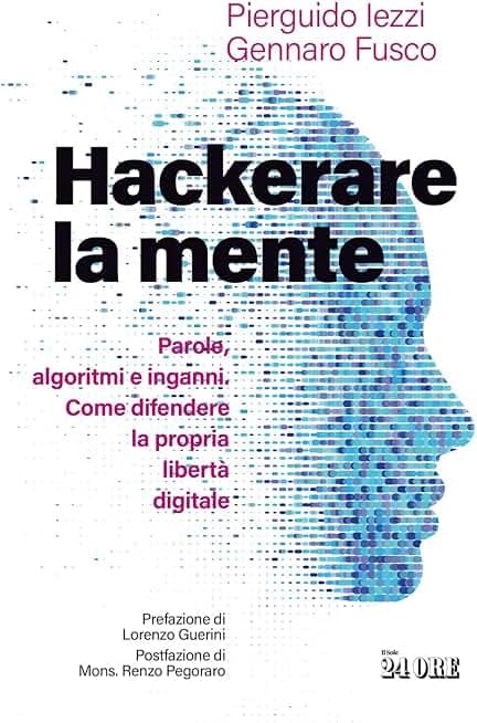 Hackerare la mente. Parole, algoritmi e inganni. Come difendere la propria libertà digitale