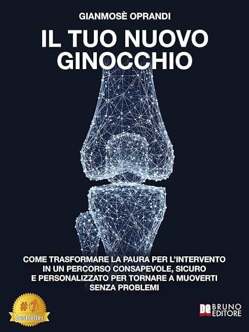 Il Tuo Nuovo Ginocchio: Come Trasformare La Paura Per L’Intervento In Un Percorso Consapevole, Sicuro E Personalizzato Per Tornare A Muoverti Senza Problemi